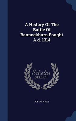 A History Of The Battle Of Bannockburn Fought A... 1340049007 Book Cover