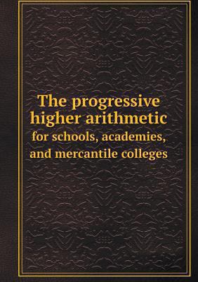 The progressive higher arithmetic for schools, ... 5518640757 Book Cover