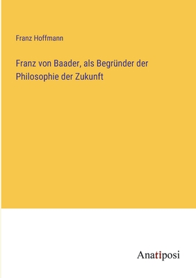 Franz von Baader, als Begründer der Philosophie... [German] 3382020289 Book Cover