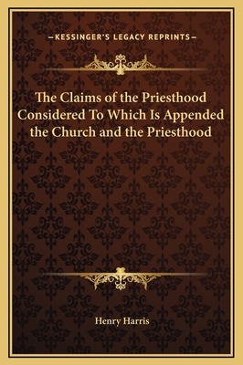 The Claims of the Priesthood Considered To Whic... 1169265073 Book Cover