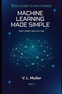 Machine Learning Made Simple: Start small. Lear... B0GY963497 Book Cover