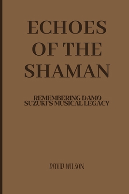 Echoes of the Shaman: Remembering Damo Suzuki's... B0CW8QQVXG Book Cover
