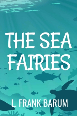 The Sea Fairies - L. Frank Barum: Classic Edition B08BWFKDBF Book Cover