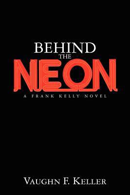 Behind the Neon: A Frank Kelly Novel 1463705212 Book Cover