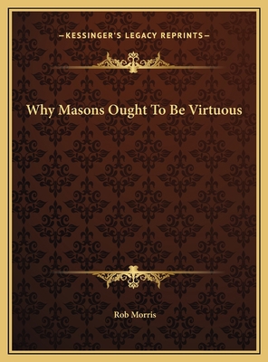 Why Masons Ought To Be Virtuous 1169452272 Book Cover