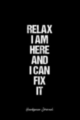 Handyman Journal: Dot Grid Journal -Relax I Am Here And I Can Fix It - Black Lined Diary, Planner, Gratitude, Writing, Travel, Goal, Bullet Notebook - 6x9 120 page