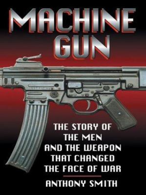 Machine Gun: The Story of the Men and the Weapo... [Large Print] 0786263466 Book Cover