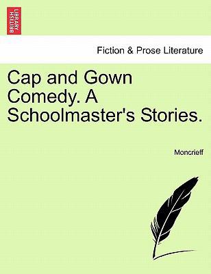 Cap and Gown Comedy. a Schoolmaster's Stories. 1241099057 Book Cover