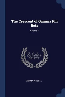 The Crescent of Gamma Phi Beta; Volume 7 1376390108 Book Cover