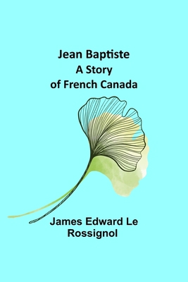 Jean Baptiste: A Story of French Canada 9356317429 Book Cover