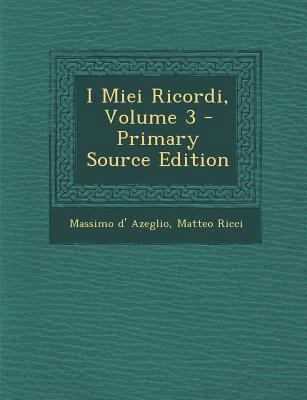 I Miei Ricordi, Volume 3 - Primary Source Edition [Italian] 1294556185 Book Cover