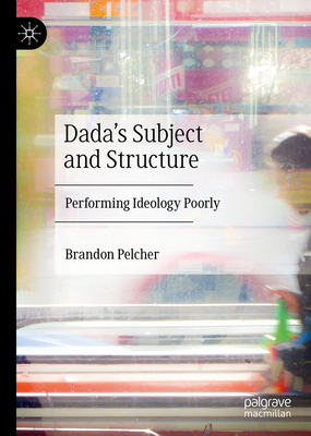 Dada's Subject and Structure: Performing Ideolo... 3031266099 Book Cover