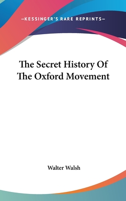 The Secret History Of The Oxford Movement 0548374120 Book Cover