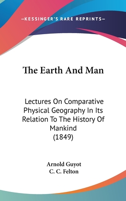 The Earth And Man: Lectures On Comparative Phys... 1436563186 Book Cover