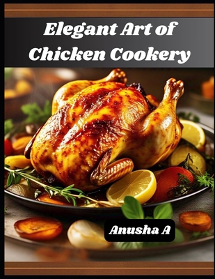 Elegent Art of Chicken Cookery: 50 Amazing Chic... B0D14YZNLS Book Cover