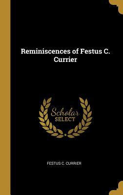 Reminiscences of Festus C. Currier 1010349716 Book Cover