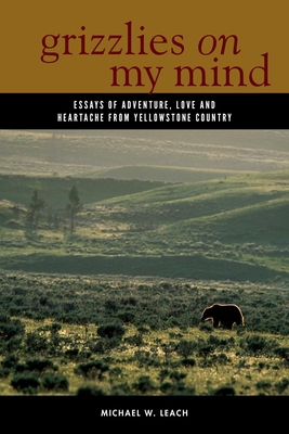 Grizzlies on My Mind: Essays of Adventure, Love... 0871083175 Book Cover