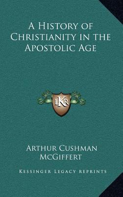 A History of Christianity in the Apostolic Age 1163221260 Book Cover