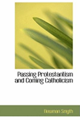 Passing Protestantism and Coming Catholicism 0554915715 Book Cover