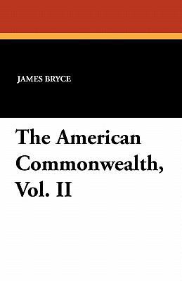 The American Commonwealth, Vol. II 1434410692 Book Cover