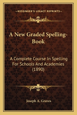 A New Graded Spelling-Book: A Complete Course I... 1164859668 Book Cover