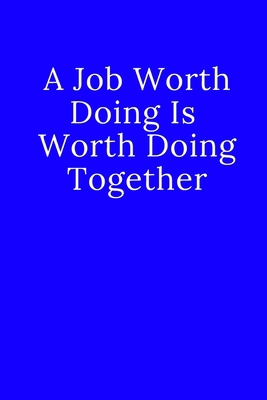 A Job Worth Doing Is Worth Doing Together: Note... 1671174763 Book Cover