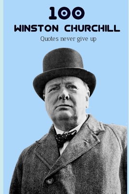 100 Winston Churchill Quotes never give up B08P2C67W6 Book Cover