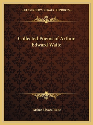 Collected Poems of Arthur Edward Waite 1162621524 Book Cover