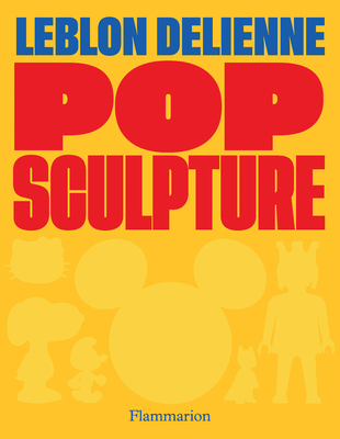 Pop Sculpture: Leblon Delienne 2080467123 Book Cover