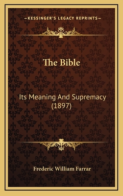 The Bible: Its Meaning And Supremacy (1897) 1167125282 Book Cover