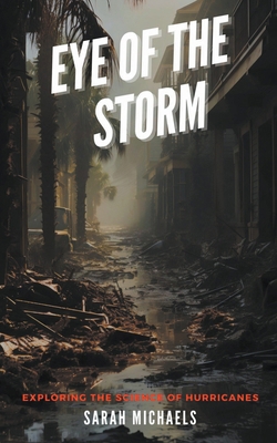 Eye of the Storm: Exploring the Science of Hurr... B0CTFXG78R Book Cover