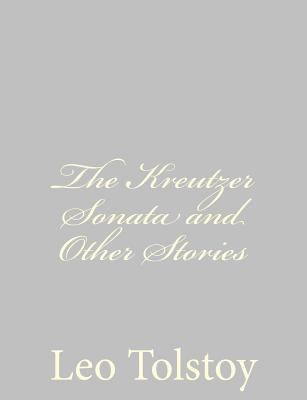 The Kreutzer Sonata and Other Stories 1490937609 Book Cover