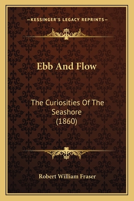 Ebb And Flow: The Curiosities Of The Seashore (... 1166466531 Book Cover