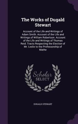 The Works of Dugald Stewart: Account of the Lif... 1340717328 Book Cover