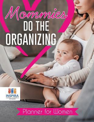 Mommies Do the Organizing Planner for Women 1645213358 Book Cover
