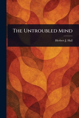 The Untroubled Mind 1022918257 Book Cover
