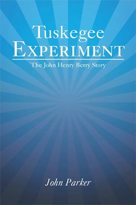 Tuskegee Experiment: The John Henry Berry Story 1524537527 Book Cover