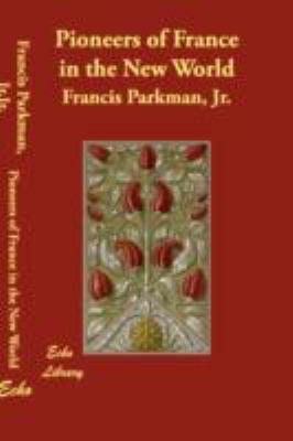 Pioneers of France in the New World 1406865397 Book Cover