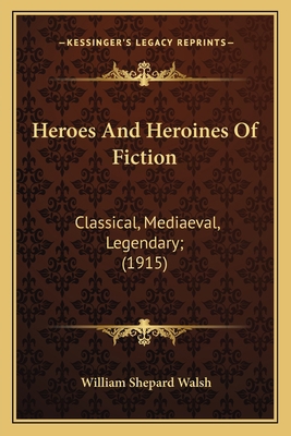 Heroes And Heroines Of Fiction: Classical, Medi... 1164668420 Book Cover