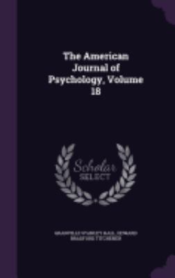 The American Journal of Psychology, Volume 18 1358761817 Book Cover