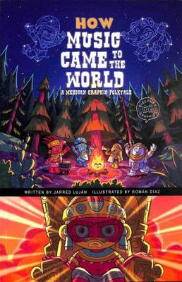 How Music Came to the World: A Mexican Graphic ... 1398251941 Book Cover