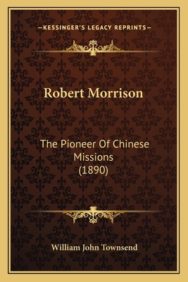 Robert Morrison: The Pioneer Of Chinese Mission... 1164093177 Book Cover