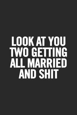 Look at You Two Getting All Married and Shit: B... 1726729273 Book Cover
