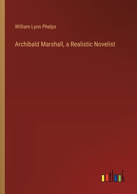 Archibald Marshall, a Realistic Novelist 3368904523 Book Cover