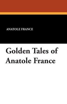 Golden Tales of Anatole France 1434495493 Book Cover