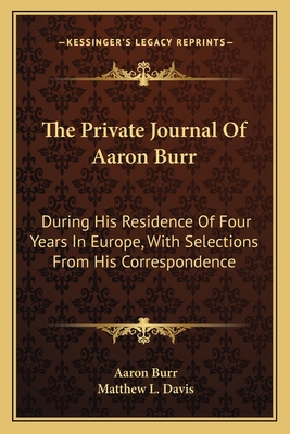 The Private Journal Of Aaron Burr: During His R... 1163798010 Book Cover