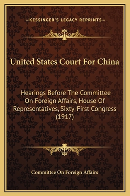 United States Court For China: Hearings Before ... 1169215033 Book Cover