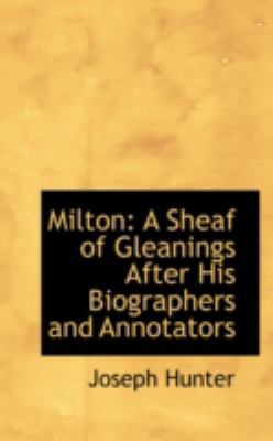 Milton: A Sheaf of Gleanings After His Biograph... 0559565895 Book Cover