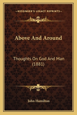 Above And Around: Thoughts On God And Man (1881) 1165261642 Book Cover
