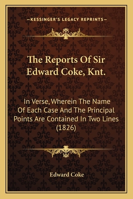 The Reports Of Sir Edward Coke, Knt.: In Verse,... 1164846078 Book Cover